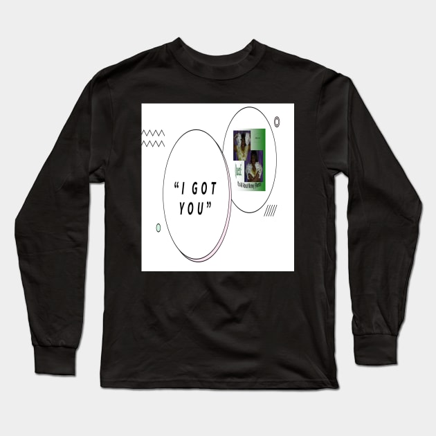 I Got You 2 Long Sleeve T-Shirt by Old Skool Queene 4 U